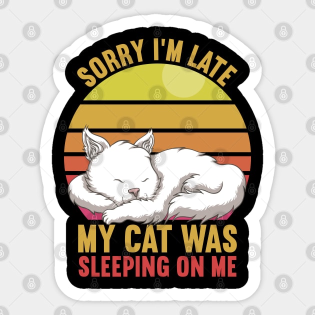 Sorry I'm Late My Cat Was Sleeping On Me Sticker by DragonTees